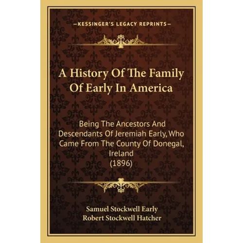 A History Of The Family Of Early In America: Being The Ancestors And Descendants Of Jeremiah Early, Who Came From The County Of Donegal, Ireland (1896 - Paperback