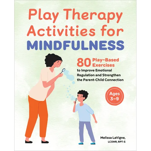 Play Therapy Activities for Mindfulness: 80 Play-Based Exercises to Improve Emotional Regulation and Strengthen the Parent-Child Connection - Paperback