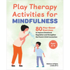 Play Therapy Activities for Mindfulness: 80 Play-Based Exercises to Improve Emotional Regulation and Strengthen the Parent-Child Connection - Paperback