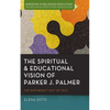 The Spiritual and Educational Vision of Parker J. Palmer: The Birthright Gift of Self - Paperback