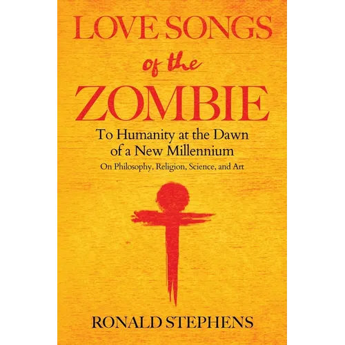 Love Songs of the Zombie: To Humanity at the Dawn of a New Millennium: on philosophy, religion, science and art - Paperback