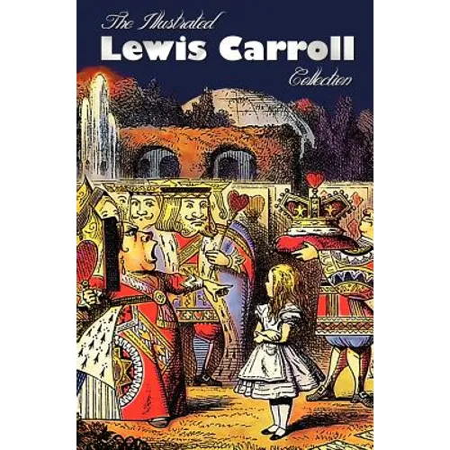 The Illustrated Lewis Carroll Collection, including unabridged: Alice in Wonderland, Through the Looking Glass, A Tangled Tale, Sylvie and Bruno, Sylv - Hardcover