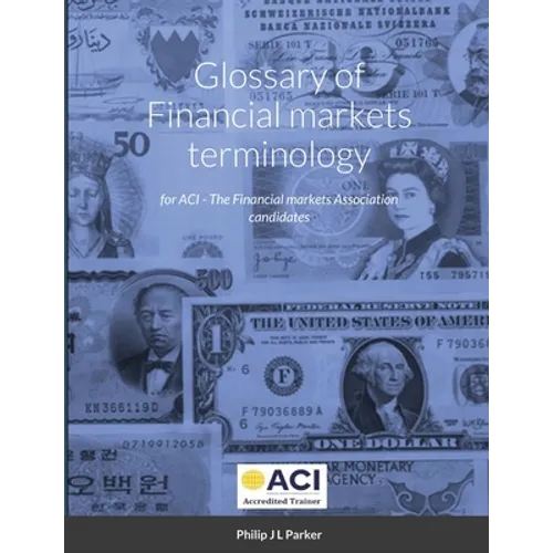 Glossary of Financial markets terminology: for ACI - The Financial markets Association candidates - Paperback