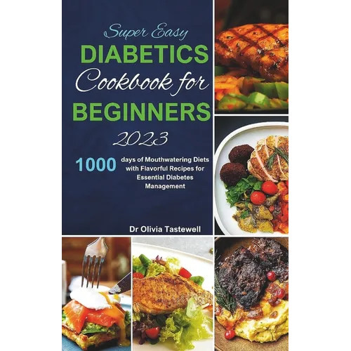 Super Easy Diabetic Cookbook for Beginners 2023: 1000 days of Mouthwatering Diets with Flavorful Recipes for Essential Diabetes Management - Paperback
