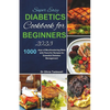 Super Easy Diabetic Cookbook for Beginners 2023: 1000 days of Mouthwatering Diets with Flavorful Recipes for Essential Diabetes Management - Paperback