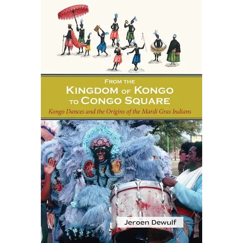 From the Kingdom of Kongo to Congo Square: Kongo Dances and the Origins of the Mardi Gras Indians - Paperback