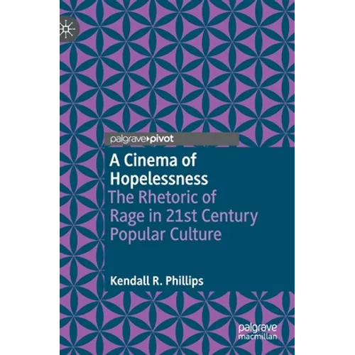 A Cinema of Hopelessness: The Rhetoric of Rage in 21st Century Popular Culture - Hardcover