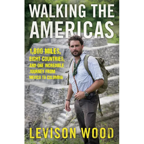 Walking the Americas: 1,800 Miles, Eight Countries, and One Incredible Journey from Mexico to Colombia - Paperback