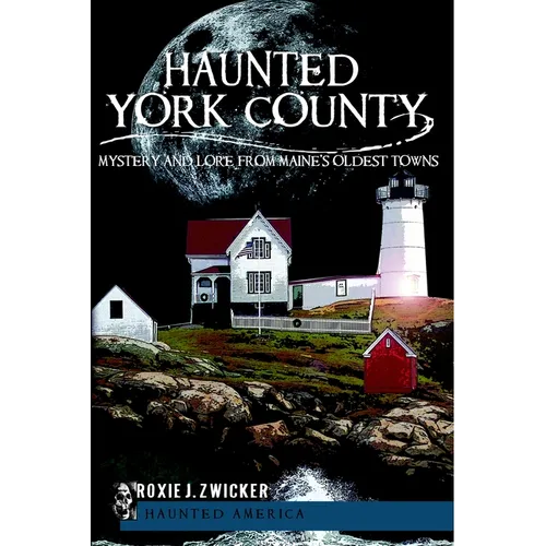 Haunted York County: Mystery and Lore from Maine's Oldest Towns - Paperback
