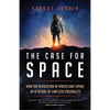The Case for Space: How the Revolution in Spaceflight Opens Up a Future of Limitless Possibility - Hardcover