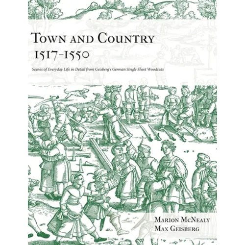 Town and Country 1517 - 1550: Scenes of Everyday Life in Detail from Geisberg's German Single Sheet Woodcuts - Paperback