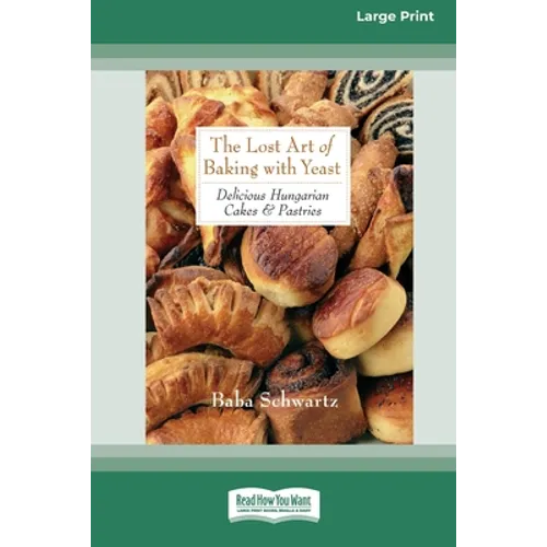 The Lost Art of Baking with Yeast & Pastries: Delicious Hungarian Cakes [Standard Large Print 16 Pt Edition] - Paperback
