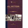 All Setters: Their Histories, Rearing & Training (A Vintage Dog Books Breed Classic - Irish Setter / English Setter / Gordon Setter): Vintage Dog Book - Hardcover
