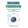 Building Tomorrow: Averting Environmental Crisis With a New Economic System - Paperback