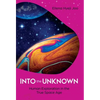 Into the Unknown: Human Exploration in the True Space Age - Hardcover