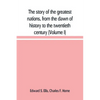 The story of the greatest nations, from the dawn of history to the twentieth century: a comprehensive history, founded upon the leading authorities, i - Paperback