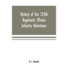History of the 124th Regiment, Illinois Infantry Volunteers: otherwise known as the "Hundred and Two Dozen," from August, 1862 to August, 1865 - Paperback