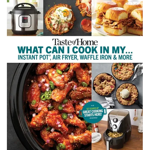 Taste of Home What Can I Cook in My Instant Pot, Air Fryer, Waffle Iron...?: Get Geared Up, Great Cooking Starts Here - Paperback