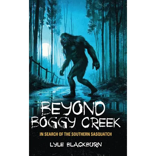 Beyond Boggy Creek: In Search of the Southern Sasquatch - Hardcover