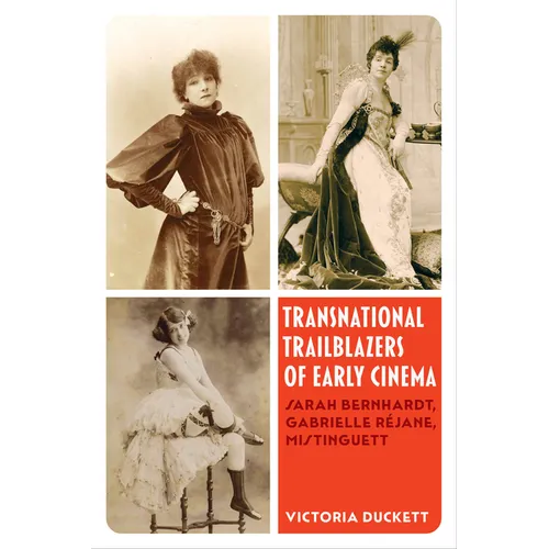 Transnational Trailblazers of Early Cinema: Sarah Bernhardt, Gabrielle Réjane, Mistinguett Volume 5 - Paperback