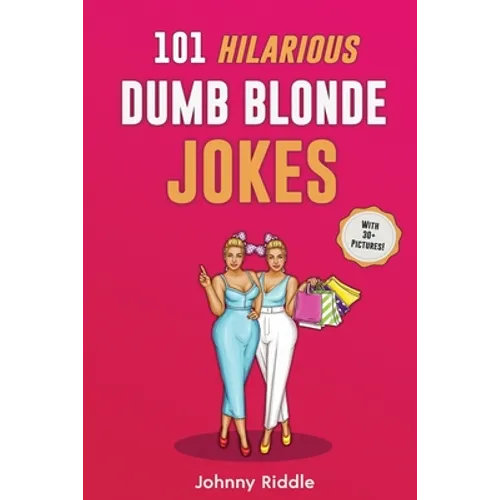 101 Hilarious Dumb Blonde Jokes: Laugh Out Loud With These Funny Blondes Jokes: Even Your Blonde Friend Will LOL! (WITH 30+ PICTURES) - Paperback