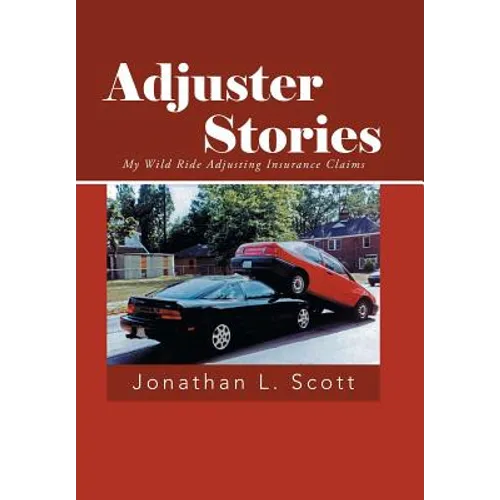 Adjuster Stories: My Wild Ride Adjusting Insurance Claims - Hardcover