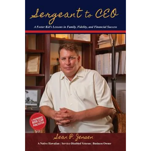 Sergeant to CEO: A Foster Kid's Lessons in Family, Fidelity, and Financial Success - Paperback