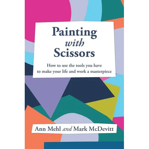 Painting With Scissors: How to use the tools you have to make your life and work a masterpiece - Paperback