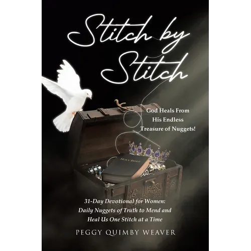 Stitch by Stitch: God Heals From His Endless Treasure of Nuggets!; 31-Day Devotional for Women; Daily Nuggets of Truth to Mend and Heal - Paperback