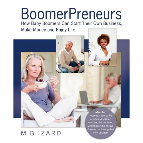 Boomerpreneurs: How Baby Boomers Can Start Their Own Business, Make Money and Enjoy Life - Paperback