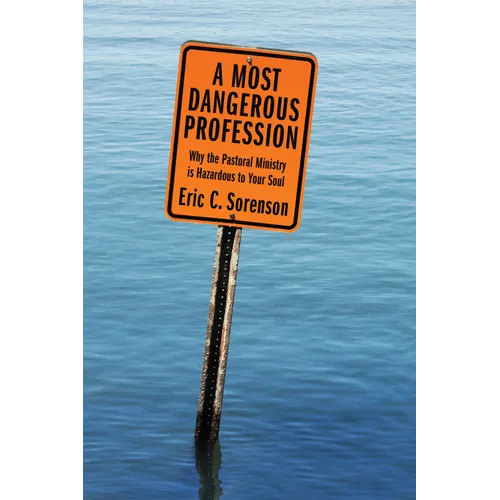 A Most Dangerous Profession: Why the Pastoral Ministry Is Hazardous to Your Soul - Hardcover