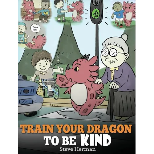 Train Your Dragon To Be Kind: A Dragon Book To Teach Children About Kindness. A Cute Children Story To Teach Kids To Be Kind, Caring, Giving And Thoug - Hardcover