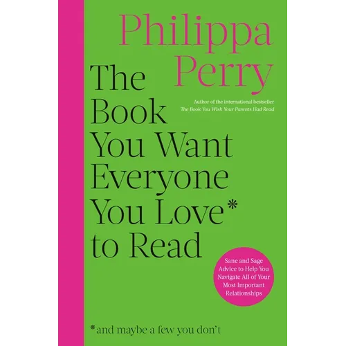 The Book You Want Everyone You Love to Read: Sane and Sage Advice to Help You Navigate All of Your Most Important Relationships - Hardcover