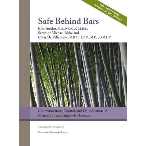Safe Behind Bars: Communication, Control, and De-escalation of Mentally Ill & Aggressive Inmates: A Comprehensive Guidebook for Correctional Officers - Hardcover
