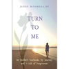 Turn to Me: My Mother's Notebooks, My Journey, and a Gift of Forgiveness - Paperback