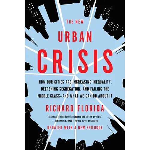 The New Urban Crisis: How Our Cities Are Increasing Inequality, Deepening Segregation, and Failing the Middle Class-And What We Can Do about It - Paperback