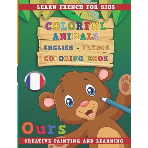 Colorful Animals English - French Coloring Book. Learn French for Kids. Creative painting and learning. - Paperback