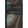 Stadia Surveying: the Theory of Stadia Measurements, Accompanied by Tables of Horizontal Distances and Differences of Level for the Redu - Hardcover