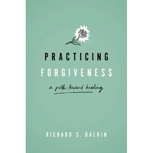 Practicing Forgiveness: A Path Toward Healing - Hardcover