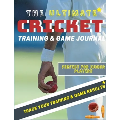The Ultimate Cricket Training and Game Journal: Record and Track Your Training Game and Season Performance: Perfect for Kids and Teen's: 8.5 x 11-inch - Paperback