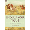 The Indian War of 1864: the Experiences of a Young Officer of the 7th Iowa Cavalry on the Western Frontier During the Civil War - Hardcover