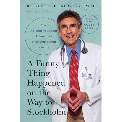 A Funny Thing Happened on the Way to Stockholm: The Adrenaline-Fueled Adventures of an Accidental Scientist - Hardcover