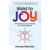 Yield to Joy: The Miraculous Power of Forgiveness - Paperback