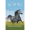 The Lifetime Story of Oh-y-Yee: The Strong, Beautiful and Sassy Indian Mare - Hardcover