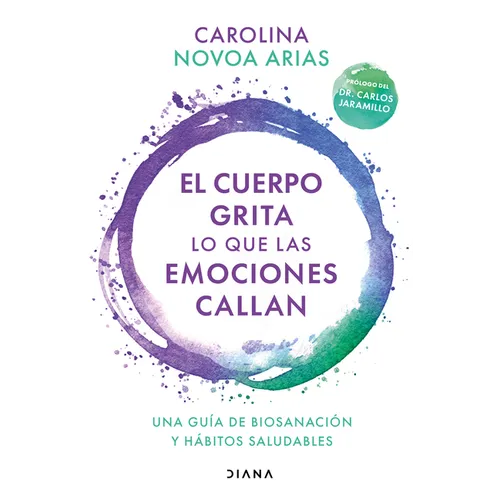 El Cuerpo Grita Lo Que Las Emociones Callan: Una Guía de Biosanación Y Hábitos Saludables / Your Body Screams What Your Emotions Silence - Paperback