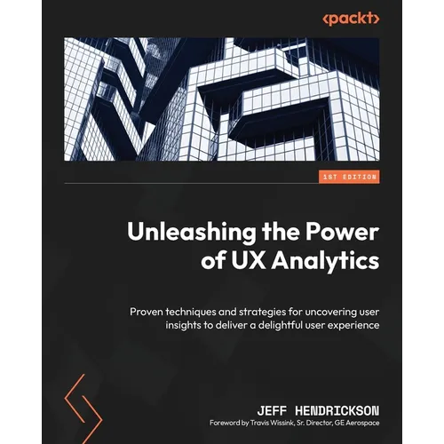 Unleashing the Power of UX Analytics: Proven techniques and strategies for uncovering user insights to deliver a delightful user experience - Paperback