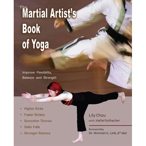 The Martial Artist's Book of Yoga: Improve Flexibility, Balance and Strength for Higher Kicks, Faster Strikes, Smoother Throws, Safer Falls and Strong - Paperback