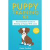 Puppy Training 101: The Essential Guide to Raising a Puppy With Love. Train Your Puppy and Raise the Perfect Dog Through Potty Training, H - Paperback