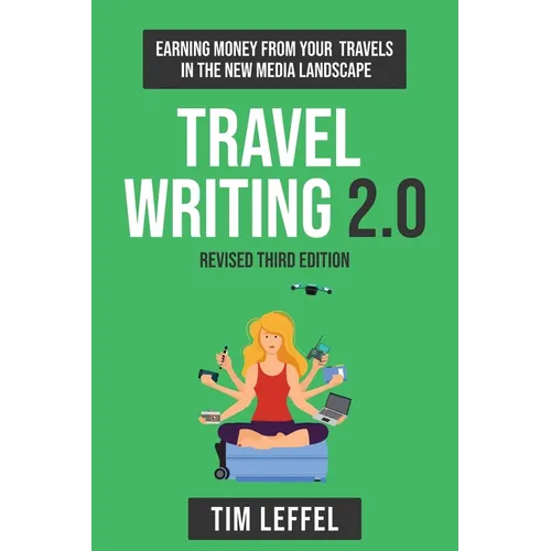 Travel Writing 2.0 (Third Edition): Earning money from your travels in the new media landscape - Paperback