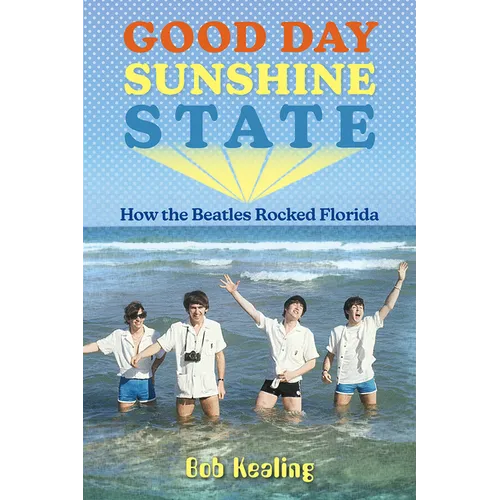 Good Day Sunshine State: How the Beatles Rocked Florida - Paperback